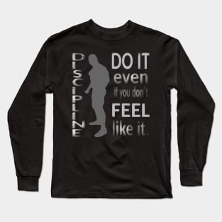 DISCIPLINE. Do it even if you don’t feel like it. Long Sleeve T-Shirt